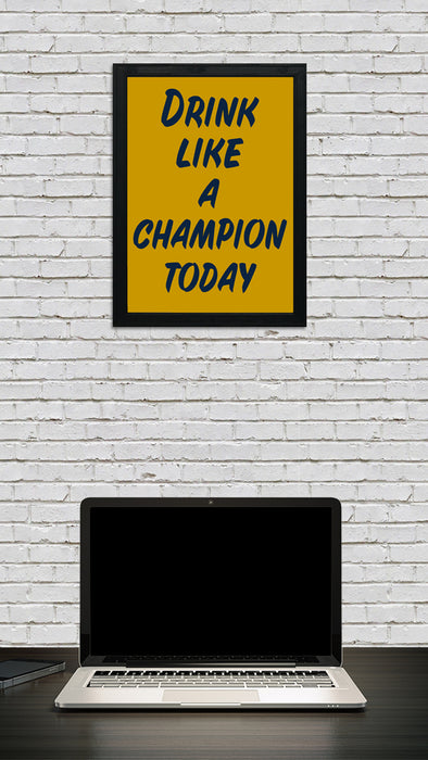 Drink Like a Champion Today Poster Art Print - 13x19"