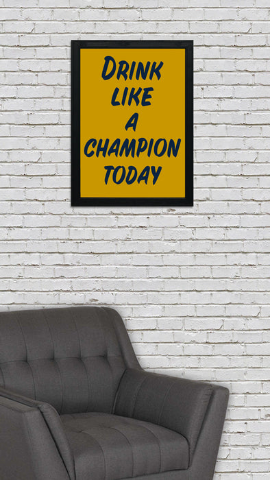 Drink Like a Champion Today Poster Art Print - 13x19"