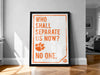 A framed poster with the text "WHO SHALL SEPARATE US NOW? NO ONE." displayed on a wall.